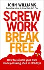 Screw Work Break Free How to Launch Your Own MoneyMaking Idea in 30 Days