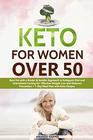 Keto for Women Over 50: Burn Fat with a Kinder & Gentler Approach to Ketogenic Diet and Easy Exercises for Effective Weight Loss and Diabetes ... Recipes (Weight Loss for Women over 50)