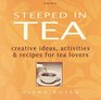 Steeped in Tea  Creative Ideas Activities  Recipes for Tea Lovers
