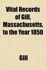 Vital Records of Gill Massachusetts to the Year 1850