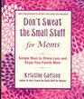 Don't Sweat The Small Stuff For Moms Scholastic Edition Simple Ways to Stress Less and Enjoy Your Family More