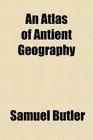 An Atlas of Antient Geography