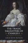 The Tragic Daughters of Charles I Mary Elizabeth  Henrietta Anne