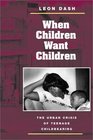 When Children Want Children THE URBAN CRISIS OF TEENAGE CHILDBEARING