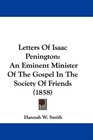 Letters Of Isaac Penington An Eminent Minister Of The Gospel In The Society Of Friends