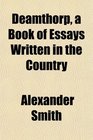 Deamthorp a Book of Essays Written in the Country