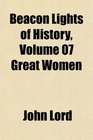 Beacon Lights of History Volume 07 Great Women