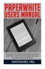 Paperwhite Users Manual The Ultimate User Guide To Mastering Your Kindle Paperwhite  How To Find Unlimited Free Books Plus   Advanced Tips and Tricks