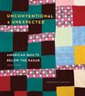 Unconventional  Unexpected American Quilts Below the Radar 19502000