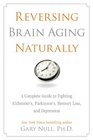 Reversing Brain Aging Naturally A Complete Guide to Fighting Alzheimer's Parkinson's Memory Loss and Depression