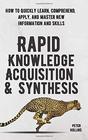Rapid Knowledge Acquisition  Synthesis How to Quickly Learn Comprehend Apply and Master New Information and Skills
