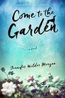Come to the Garden: A Novel