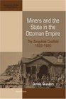 Miners And the State in the Ottoman Empire The Zonguldak Coalfield 18221920