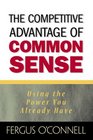 The Competitive Advantage of Common Sense Using the Power You Already Have