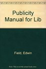 Publicity Manual for Libraries A Compehensive Professional Guide to Communications a Book That No Library Should Be Without