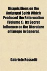 Disquisitions on the Antipapal Spirit Which Produced the Reformation  Its Secret Influence on the Literature of Europe in General