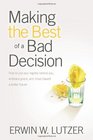 Making the Best of a Bad Decision How to Put Your Regrets behind You Embrace Grace and Move toward a Better Future