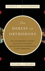 The Heresy of Orthodoxy How Contemporary Culture's Fascination with Diversity Has Reshaped Our Understanding of Early Christianity