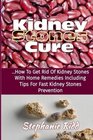 Kidney Stones Cure How to Get Rid Of Kidney Stones with Home Remedies Including the Tips for Kidney Stones Prevention and Treatment