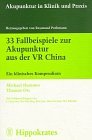 Dreiunddreiig Fallbeispiele zur Akupunktur aus der VR China Ein klinisches Kompendium