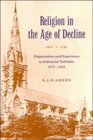 Religion in the Age of Decline Organisation and Experience in Industrial Yorkshire 18701920