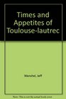 Times and Appetites of Toulouse Lautrec