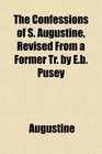 The Confessions of S Augustine Revised From a Former Tr by Eb Pusey