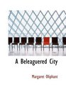 A Beleaguered City Being a Narrative of Certain Recent Events in the City of Semur in the Department of the Haute Bourgogne A Story of the Seen and the Unseen