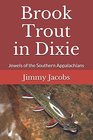 Brook Trout in Dixie Jewels of the Southern Appalachians