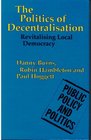 The Politics of Decentralisation Revitalising Local Government