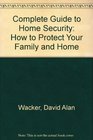 The Complete Guide to Home Security How to Protect Your Family and Home from Harm