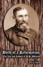 Birth of a Reformation The Life and Labors of Daniel Sidney Warner
