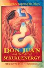 Don Juan and the Art of Sexual Energy The Rainbow Serpent of the Toltecs
