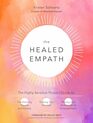 The Healed Empath The Highly Sensitive Persons Guide to Transforming Trauma and Anxiety Trusting Your Intuition and Moving from Overwhelm to Empowerment