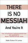 There Is No Messiah and You're It The Stunning Transformation of Judaism's Most Provocative Idea