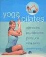 Yoga Pilates / Yogapilates Ejercicios equilibrados para una vida sana / A Balanced Workout for Healthy Living