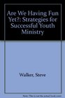 Are We Having Fun Yet Strategies for Successful Youth Ministry