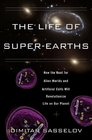 The Life of SuperEarths How the Hunt for Alien Worlds and Artificial Cells Will Revolutionize Life On Our Planet