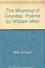 The Meaning of Coyotes Poems by William Mills