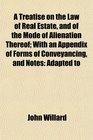 A Treatise on the Law of Real Estate and of the Mode of Alienation Thereof With an Appendix of Forms of Conveyancing and Notes Adapted to