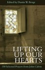 Lifting up Our Hearts 150 Selected Prayers from John Calvin