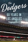 The Dodgers 60 Years in Los Angeles