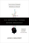 Six Impossible Things Before Breakfast The Evolutionary Origins of Belief