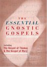 The Essential Gnostic Gospels Including the Gospel of Thomas  the Gospel of Mary