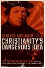 Christianity's Dangerous Idea The Protestant RevolutionA History from the Sixteenth Century to the TwentyFirst