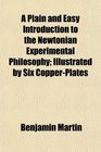 A Plain and Easy Introduction to the Newtonian Experimental Philosophy Illustrated by Six CopperPlates