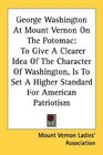 George Washington At Mount Vernon On The Potomac To Give A Clearer Idea Of The Character Of Washington Is To Set A Higher Standard For American Patriotism