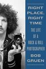 Right Place Right Time The Life of a Rock  Roll Photographer