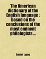 The American dictionary of the English language  based on the conclusions of the most eminent philologists