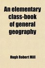 An elementary classbook of general geography